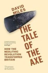 The Tale Of The Axe - How The Neolithic Revolution Transformed Britain Paperback