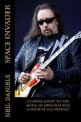 Space Invader - A Casual Guide To The Music Of Original Kiss Guitarist Ace Frehley Paperback
