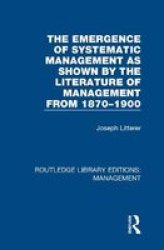 The Emergence Of Systematic Management As Shown By The Literature Of Management From 1870-1900 Hardcover