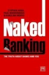 Naked Banking - The Truth About Banks And You Paperback