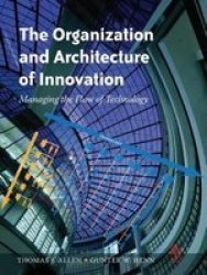 The Organization and Architecture of Innovation: Managing the Flow of Technology