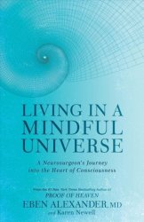 Living In A Mindful Universe - A Neurosurgeon& 39 S Journey Into The Heart Of Consciousness Paperback