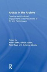 Artists In The Archive - Creative And Curatorial Engagements With Documents Of Art And Performance Hardcover