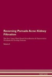 Reversing Pomade Acne - Kidney Filtration The Raw Vegan Plant-based Detoxification & Regeneration Workbook For Healing Patients.volume 5 Paperback