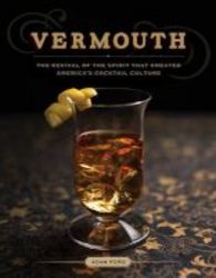 Vermouth - The Revival Of The Spirit That Created America&#39 S Cocktail Culture Hardcover