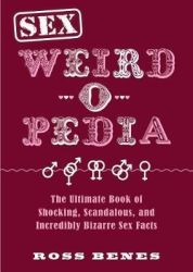 Sex Weird-o-pedia - The Ultimate Book Of Shocking Scandalous And Incredibly Bizarre Sex Facts Pap