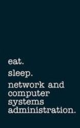 Eat. Sleep. Network And Computer Systems Administration. - Lined Notebook - Writing Journal Paperback