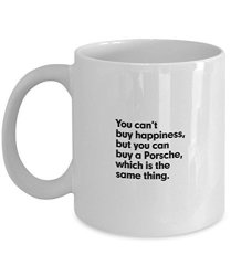 You Can't Buy Happiness But You Can Buy A Porsche - Mug - 11 Oz Coffee Cup - Funny Inspirational And Sarcasm