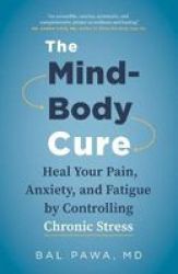 The Mind-body Cure - Heal Your Pain Anxiety And Fatigue By Controlling Chronic Stress Paperback