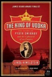 The King of Vodka: The Story of Pyotr Smirnov and the Upheaval of an Empire P.S.