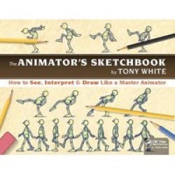 The Animator& 39 S Sketchbook - How To See Interpret & Draw Like A Master Animator Hardcover