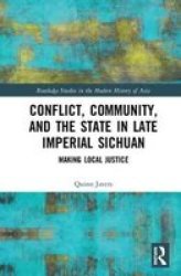 Conflict Community And The State In Late Imperial Sichuan - Making Local Justice Hardcover