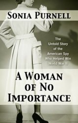 A Woman Of No Importance: The Untold Story Of The American Spy Who Helped Win World War II - Sonia Purnell Hardcover