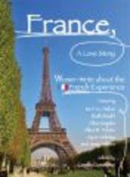 France, a Love Story - Women Write about the French Experience