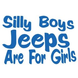 Silly Boy Jeeps Are For Girls Vinyl Decal Sticker Jeep Fun Blue