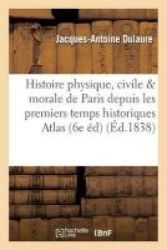 Histoire Physique Civile Et Morale De Paris Depuis Les Premiers Temps Historiques French Paperback