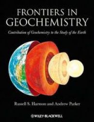 Frontiers in Geochemistry - Contribution of Geochemistry to the Study of the Earth Hardcover