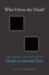 Who Owns The Dead? - The Science And Politics Of Death At Ground Zero Hardcover