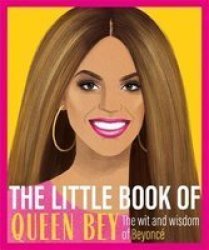 The Little Book Of Queen Bey : The Wit And Wisdom Of Beyonce