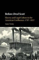 Before Dred Scott - Slavery And Legal Culture In The American Confluence 1787-1857 Hardcover
