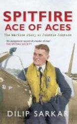 Spitfire Ace Of Aces - The True Wartime Story Of Johnnie Johnson paperback