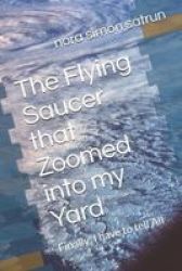 The Flying Saucer That Zoomed Into My Yard - Finally I Have To Tell All Paperback