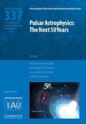Proceedings Of The International Astronomical Union Symposia And Colloquia - Pulsar Astrophysics Iau S337: The Next 50 Years Hardcover