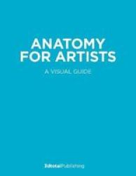Anatomy For Artists - A Visual Guide To The Human Form Paperback