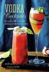 Vodka Cocktails - More Than 40 Recipes For Delicious Drinks To Fix At Home Hardcover