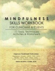 Mindfulness Skills Workbook For Clinicians And Clients - 111 Tools Techniques Activities & Worksheets Paperback