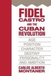Fidel Castro And The Cuban Revolution - Age Position Character Destiny Personality And Ambition Paperback