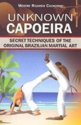 Unknown Capoeira Volume I - Secret Techniques Of The Original Brazilian Martial Art Paperback