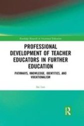 Professional Development Of Teacher Educators In Further Education - Pathways Knowledge Identities And Vocationalism Paperback
