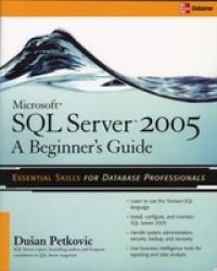 Microsoft Sql Server 2005: A Beginner& 39 & 39 S Guide Paperback