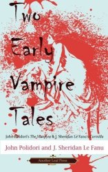 Two Early Vampire Tales: John Polidori's The Vampyre & J. Sheridan Le Fanu's Carmilla