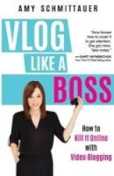 Vlog Like A Boss - How To Kill It Online With Video Blogging Paperback