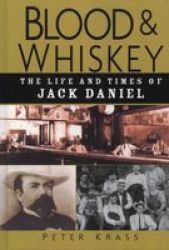Blood and Whiskey - The Life and Times of Jack Daniel Hardcover