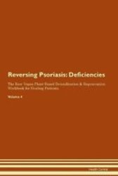Reversing Psoriasis - Deficiencies The Raw Vegan Plant-based Detoxification & Regeneration Workbook For Healing Patients.volume 4 Paperback