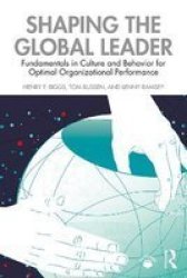 Shaping The Global Leader - Fundamentals In Culture And Behavior For Optimal Organizational Performance Paperback