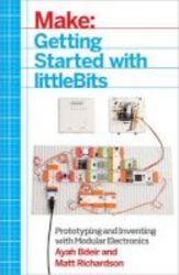 Make: Getting Started With Littlebits - Prototyping And Inventing With Modular Electronics Paperback