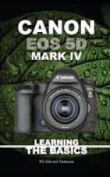 Canon Eos 5D Mark Iv - Learning The Basics Paperback
