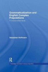 Grammaticalization And English Complex Prepositions - A Corpus-based Study Paperback