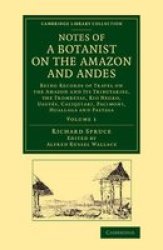 Notes Of A Botanist On The Amazon And Andes: Being Records Of Travel On The Amazon And Its Tributaries The Trombetas Rio Negro Uaup S ... - Botany And Horticulture Volume 1