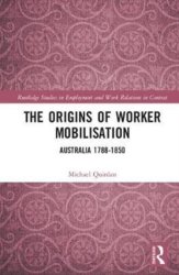 The Origins Of Worker Mobilisation - Australia 1788-1850 Hardcover