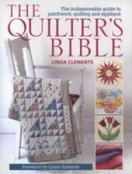 The Quilter's Bible - The Indispensable Guide to Patchwork, Quilting and Applique