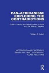 Pan-Africanism: Exploring the Contradictions : Politics, Identity and Development in Africa and the African Diaspora Interdisciplinary Research Series in Ethnic, Gender and Class Relations