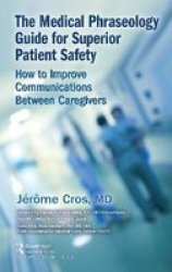 The Medical Phraseology Guide For Superior Patient Safety - How To Improve Communications Between Caregivers Hardcover