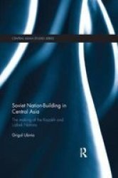 Soviet Nation-building In Central Asia - The Making Of The Kazakh And Uzbek Nations Paperback