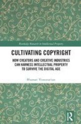 Cultivating Copyright - How Creators And Creative Industries Can Harness Ip To Survive The Digital Age Hardcover