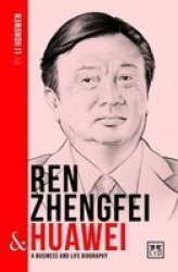 Ren Zhengfei And Huawei - A Biography Of One Of China& 39 S Greatest Entrepreneurs Paperback